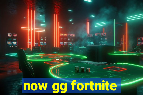 now gg fortnite